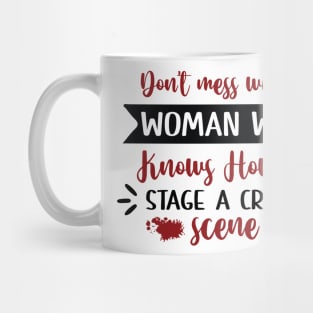 Don't Mess With A Woman Who Knows How to Stage a Crime Scene Mug